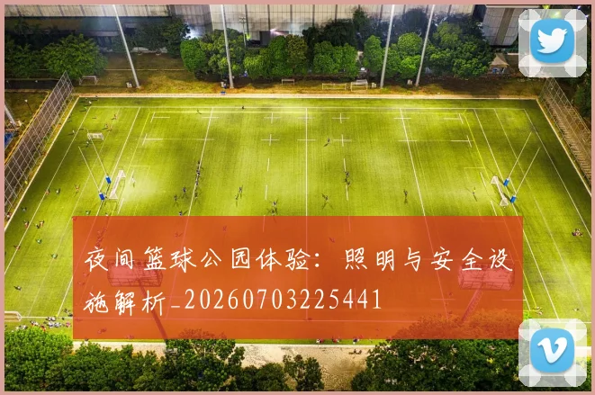 夜间篮球公园体验:照明与安全设施解析_20260703225441