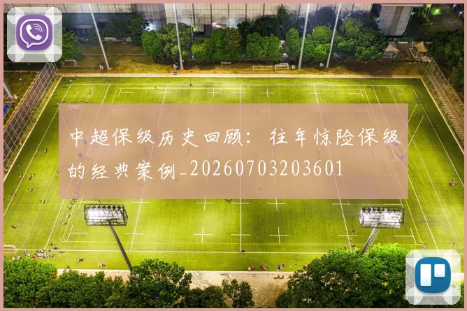 中超保级历史回顾：往年惊险保级的经典案例_20260703203601