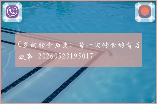 C罗的转会历史:每一次转会的背后故事_20260523195017